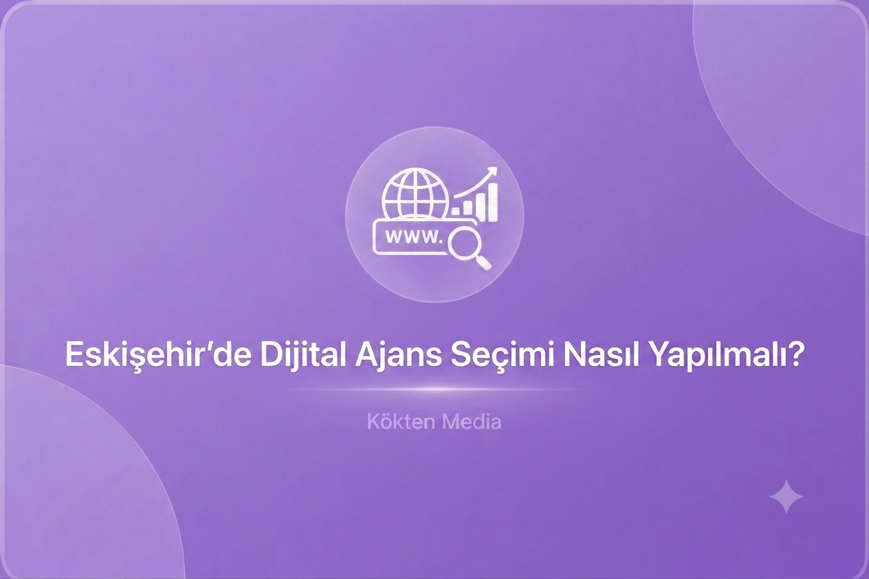 Eskişehir’de Dijital Ajans Seçimi Nasıl Yapılmalı?
