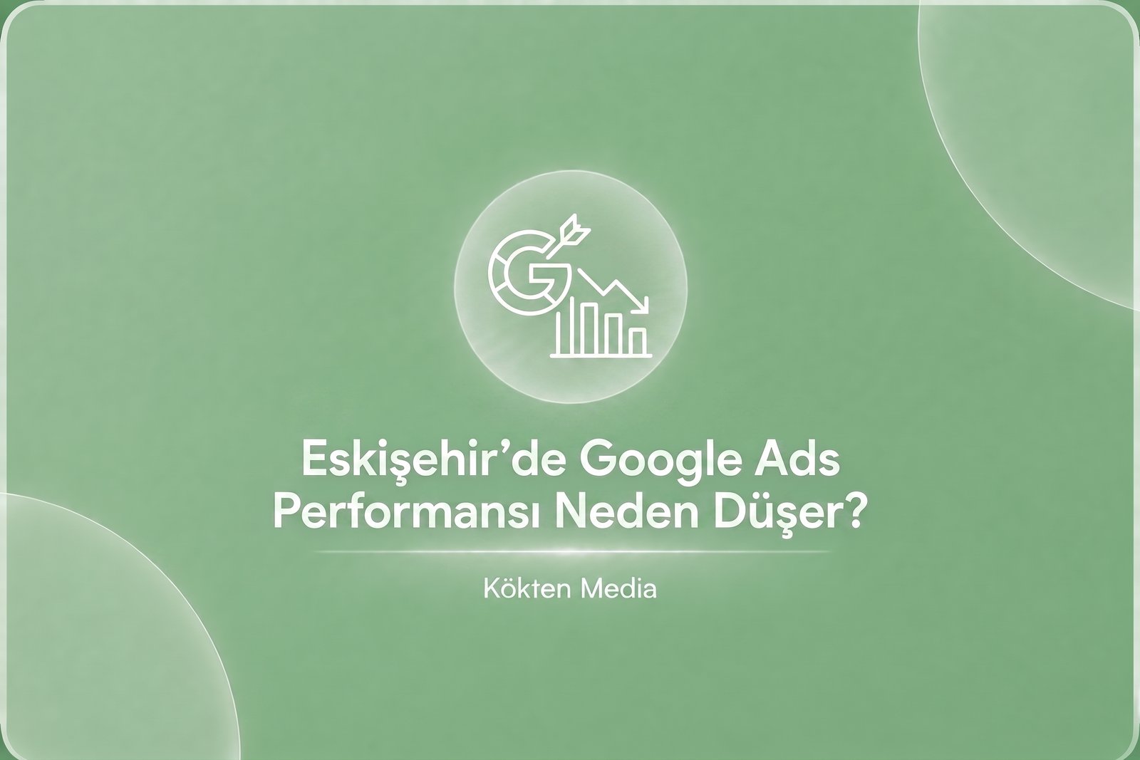 Eskişehir’de Google Ads Performansı Neden Düşer?