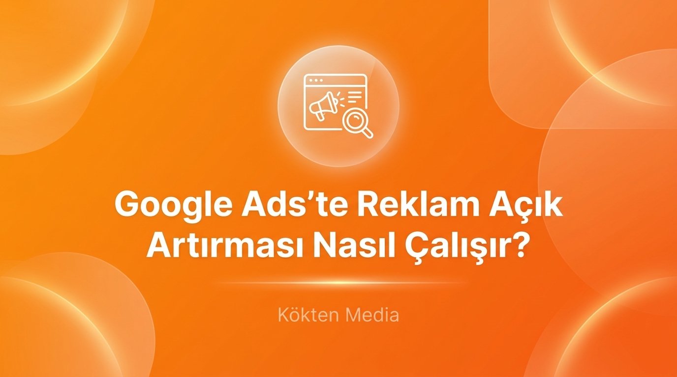 Google Ads’te Reklam Açık Artırması Nasıl Çalışır?
